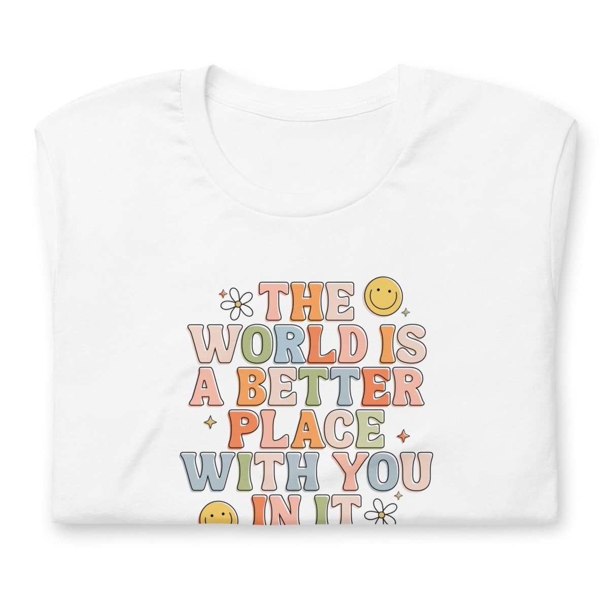 The World Is A better Place With You In It Unisex t-shirt - Cotton Plus Cream