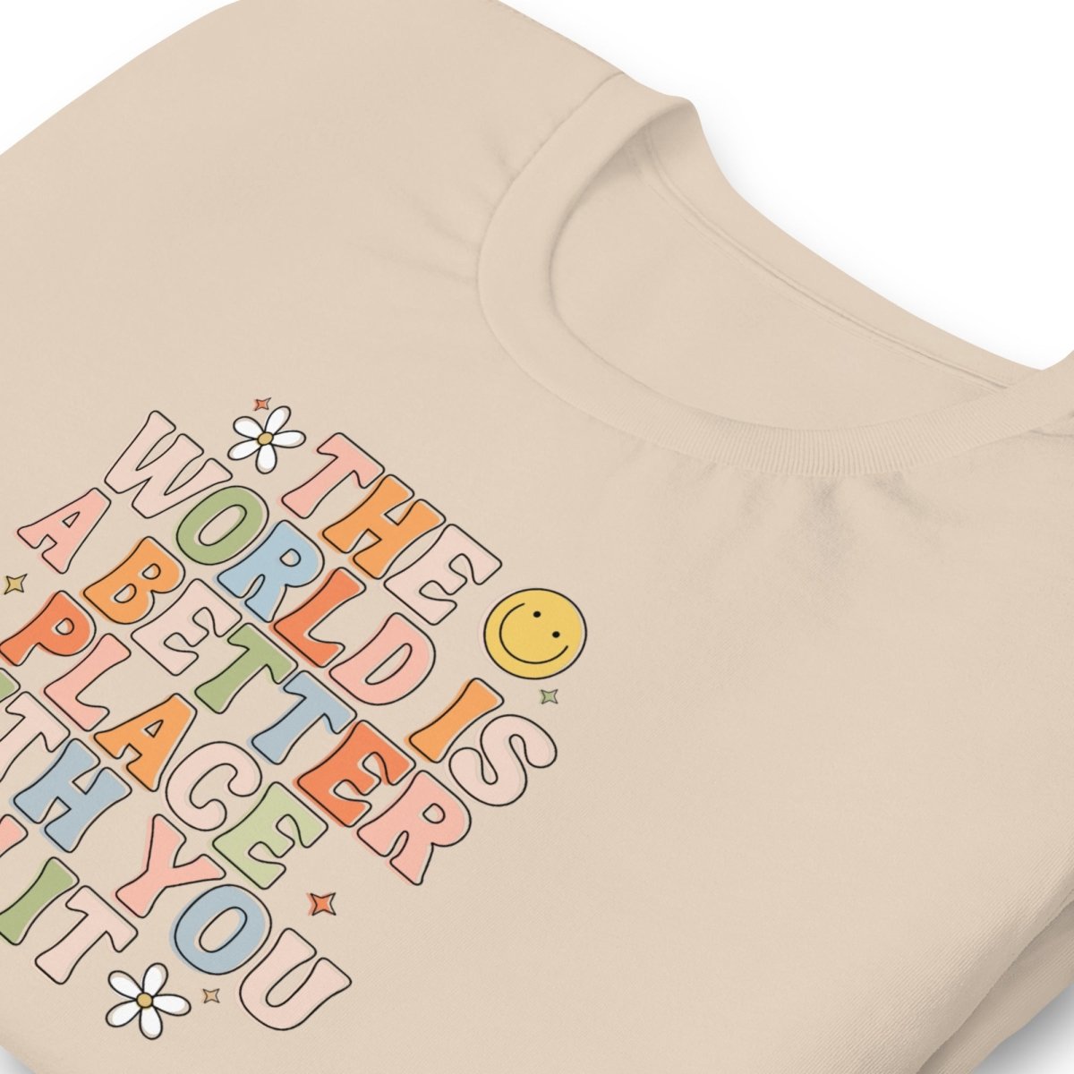 The World Is A better Place With You In It Unisex t-shirt - Cotton Plus Cream
