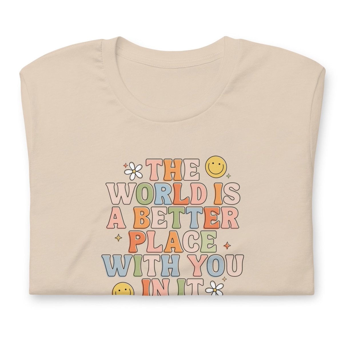 The World Is A better Place With You In It Unisex t-shirt - Cotton Plus Cream
